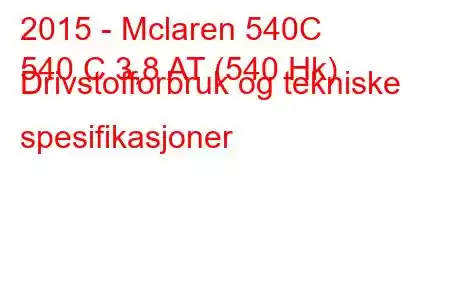 2015 - Mclaren 540C
540 C 3,8 AT (540 Hk) Drivstofforbruk og tekniske spesifikasjoner