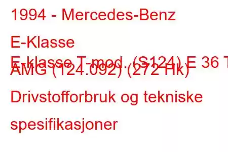 1994 - Mercedes-Benz E-Klasse
E-klasse T-mod. (S124) E 36 T AMG (124.092) (272 Hk) Drivstofforbruk og tekniske spesifikasjoner