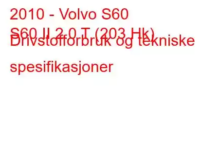 2010 - Volvo S60
S60 II 2.0 T (203 Hk) Drivstofforbruk og tekniske spesifikasjoner