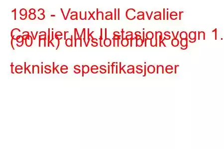 1983 - Vauxhall Cavalier
Cavalier Mk II stasjonsvogn 1.6 (90 hk) drivstofforbruk og tekniske spesifikasjoner