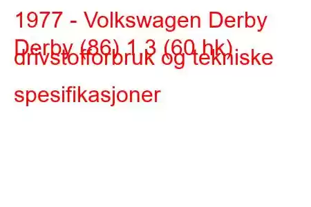 1977 - Volkswagen Derby
Derby (86) 1,3 (60 hk) drivstofforbruk og tekniske spesifikasjoner