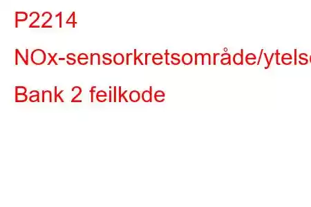 P2214 NOx-sensorkretsområde/ytelse Bank 2 feilkode