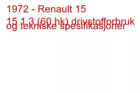 1972 - Renault 15
15 1,3 (60 hk) drivstofforbruk og tekniske spesifikasjoner