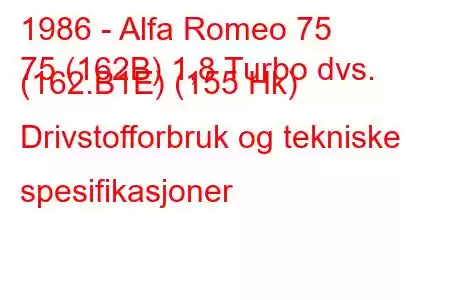 1986 - Alfa Romeo 75
75 (162B) 1,8 Turbo dvs. (162.B1E) (155 Hk) Drivstofforbruk og tekniske spesifikasjoner