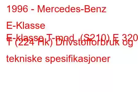 1996 - Mercedes-Benz E-Klasse
E-klasse T-mod. (S210) E 320 T (224 Hk) Drivstofforbruk og tekniske spesifikasjoner