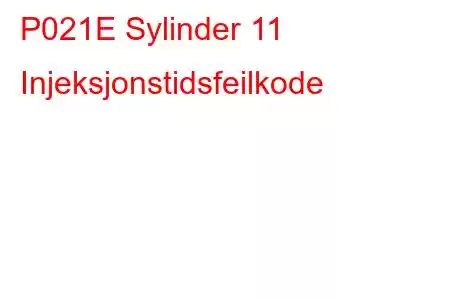 P021E Sylinder 11 Injeksjonstidsfeilkode