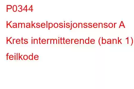 P0344 Kamakselposisjonssensor A Krets intermitterende (bank 1) feilkode