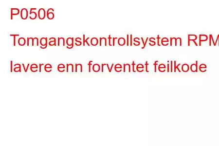 P0506 Tomgangskontrollsystem RPM lavere enn forventet feilkode