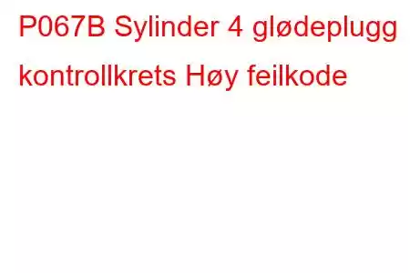 P067B Sylinder 4 glødeplugg kontrollkrets Høy feilkode