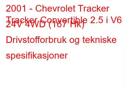 2001 - Chevrolet Tracker
Tracker Convertible 2.5 i V6 24V 4WD (167 Hk) Drivstofforbruk og tekniske spesifikasjoner