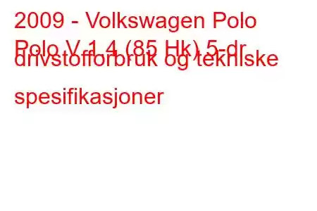 2009 - Volkswagen Polo
Polo V 1.4 (85 Hk) 5-dr drivstofforbruk og tekniske spesifikasjoner