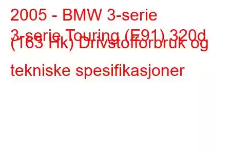 2005 - BMW 3-serie
3-serie Touring (E91) 320d (163 Hk) Drivstofforbruk og tekniske spesifikasjoner