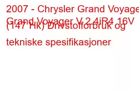 2007 - Chrysler Grand Voyager
Grand Voyager V 2.4iR4 16V (147 Hk) Drivstofforbruk og tekniske spesifikasjoner