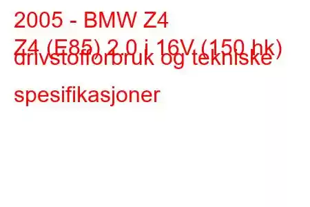 2005 - BMW Z4
Z4 (E85) 2.0 i 16V (150 hk) drivstofforbruk og tekniske spesifikasjoner