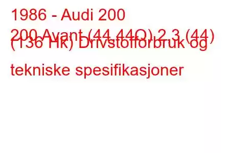 1986 - Audi 200
200 Avant (44,44Q) 2,3 (44) (136 Hk) Drivstofforbruk og tekniske spesifikasjoner