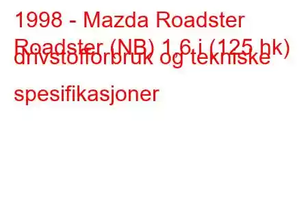 1998 - Mazda Roadster
Roadster (NB) 1,6 i (125 hk) drivstofforbruk og tekniske spesifikasjoner