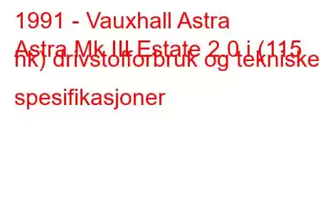 1991 - Vauxhall Astra
Astra Mk III Estate 2.0 i (115 hk) drivstofforbruk og tekniske spesifikasjoner