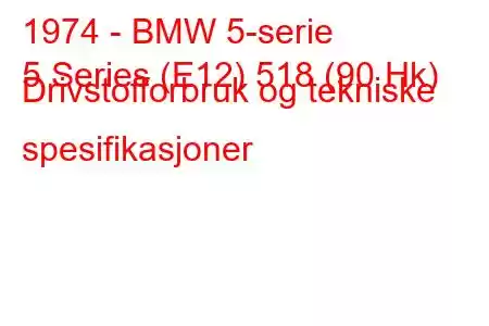 1974 - BMW 5-serie
5 Series (E12) 518 (90 Hk) Drivstofforbruk og tekniske spesifikasjoner