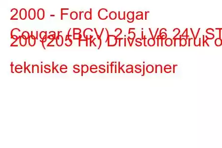 2000 - Ford Cougar
Cougar (BCV) 2.5 i V6 24V ST 200 (205 Hk) Drivstofforbruk og tekniske spesifikasjoner