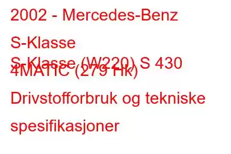 2002 - Mercedes-Benz S-Klasse
S-Klasse (W220) S 430 4MATIC (279 Hk) Drivstofforbruk og tekniske spesifikasjoner