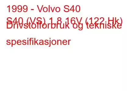 1999 - Volvo S40
S40 (VS) 1,8 16V (122 Hk) Drivstofforbruk og tekniske spesifikasjoner