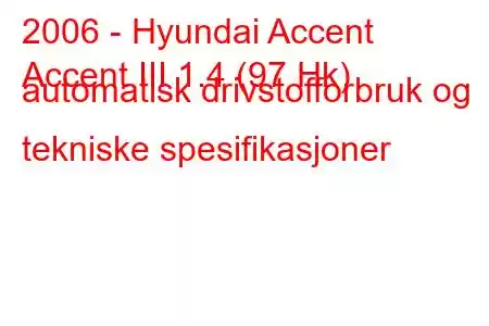 2006 - Hyundai Accent
Accent III 1.4 (97 Hk) automatisk drivstofforbruk og tekniske spesifikasjoner