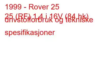 1999 - Rover 25
25 (RF) 1,4 i 16V (84 hk) drivstofforbruk og tekniske spesifikasjoner