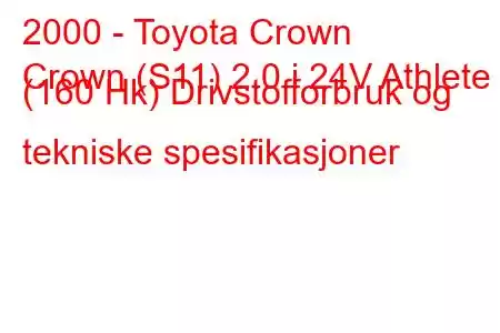 2000 - Toyota Crown
Crown (S11) 2.0 i 24V Athlete (160 Hk) Drivstofforbruk og tekniske spesifikasjoner