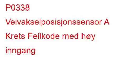 P0338 Veivakselposisjonssensor A Krets Feilkode med høy inngang