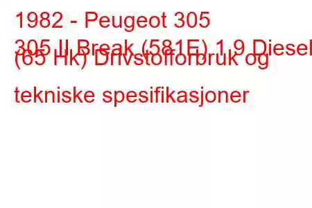 1982 - Peugeot 305
305 II Break (581E) 1,9 Diesel (65 Hk) Drivstofforbruk og tekniske spesifikasjoner