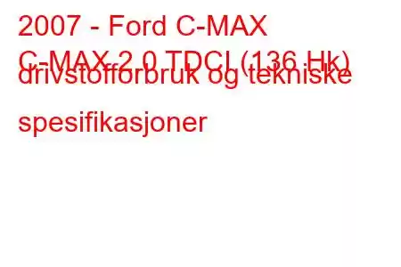 2007 - Ford C-MAX
C-MAX 2.0 TDCI (136 Hk) drivstofforbruk og tekniske spesifikasjoner