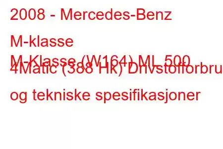 2008 - Mercedes-Benz M-klasse
M-Klasse (W164) ML 500 4Matic (388 Hk) Drivstofforbruk og tekniske spesifikasjoner