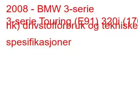 2008 - BMW 3-serie
3-serie Touring (E91) 320i (170 hk) drivstofforbruk og tekniske spesifikasjoner