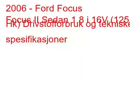 2006 - Ford Focus
Focus II Sedan 1.8 i 16V (125 Hk) Drivstofforbruk og tekniske spesifikasjoner