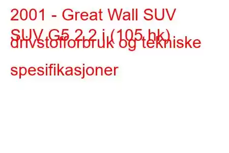 2001 - Great Wall SUV
SUV G5 2.2 i (105 hk) drivstofforbruk og tekniske spesifikasjoner