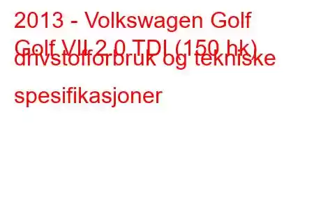 2013 - Volkswagen Golf
Golf VII 2.0 TDI (150 hk) drivstofforbruk og tekniske spesifikasjoner