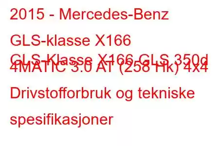 2015 - Mercedes-Benz GLS-klasse X166
GLS-Klasse X166 GLS 350d 4MATIC 3.0 AT (258 Hk) 4x4 Drivstofforbruk og tekniske spesifikasjoner