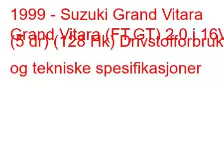 1999 - Suzuki Grand Vitara
Grand Vitara (FT,GT) 2.0 i 16V (5 dr) (128 Hk) Drivstofforbruk og tekniske spesifikasjoner