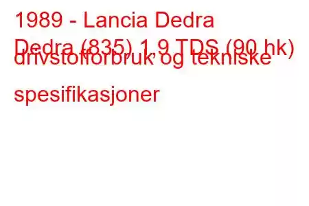 1989 - Lancia Dedra
Dedra (835) 1,9 TDS (90 hk) drivstofforbruk og tekniske spesifikasjoner