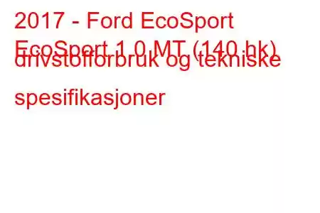 2017 - Ford EcoSport
EcoSport 1.0 MT (140 hk) drivstofforbruk og tekniske spesifikasjoner