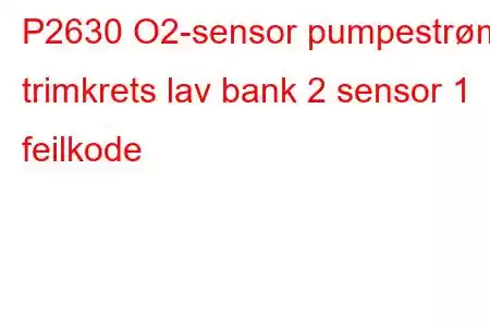 P2630 O2-sensor pumpestrøm trimkrets lav bank 2 sensor 1 feilkode