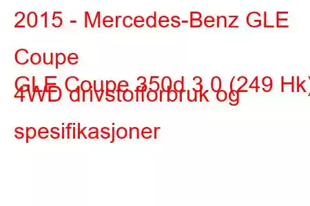 2015 - Mercedes-Benz GLE Coupe
GLE Coupe 350d 3.0 (249 Hk) 4WD drivstofforbruk og spesifikasjoner