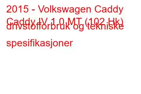 2015 - Volkswagen Caddy
Caddy IV 1.0 MT (102 Hk) drivstofforbruk og tekniske spesifikasjoner