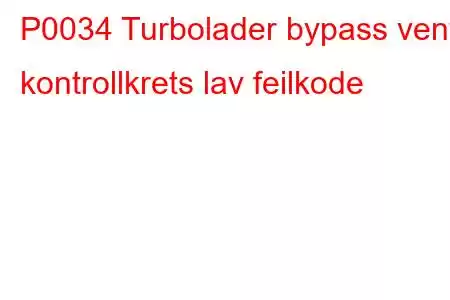 P0034 Turbolader bypass ventil kontrollkrets lav feilkode