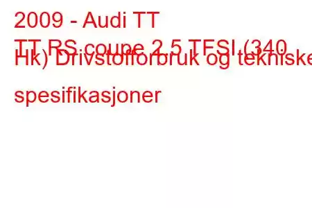 2009 - Audi TT
TT RS coupe 2.5 TFSI (340 Hk) Drivstofforbruk og tekniske spesifikasjoner