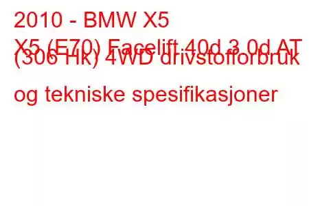 2010 - BMW X5
X5 (E70) Facelift 40d 3.0d AT (306 Hk) 4WD drivstofforbruk og tekniske spesifikasjoner