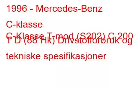 1996 - Mercedes-Benz C-klasse
C-Klasse T-mod (S202) C 200 T D (88 Hk) Drivstofforbruk og tekniske spesifikasjoner