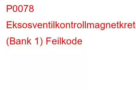 P0078 Eksosventilkontrollmagnetkrets (Bank 1) Feilkode