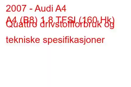 2007 - Audi A4
A4 (B8) 1.8 TFSI (160 Hk) Quattro drivstoffforbruk og tekniske spesifikasjoner