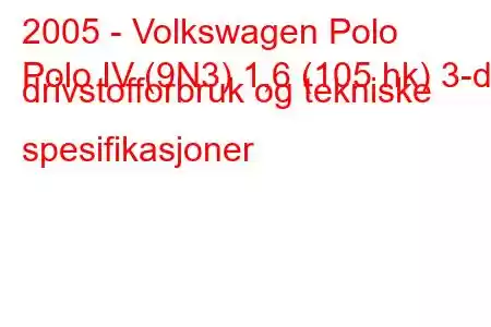 2005 - Volkswagen Polo
Polo IV (9N3) 1,6 (105 hk) 3-d drivstofforbruk og tekniske spesifikasjoner